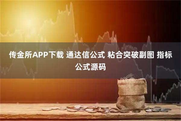 传金所APP下载 通达信公式 粘合突破副图 指标公式源码